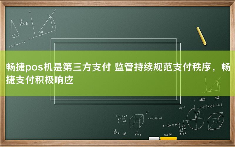 畅捷pos机是第三方支付 监管持续规范支付秩序，畅捷支付积极响应